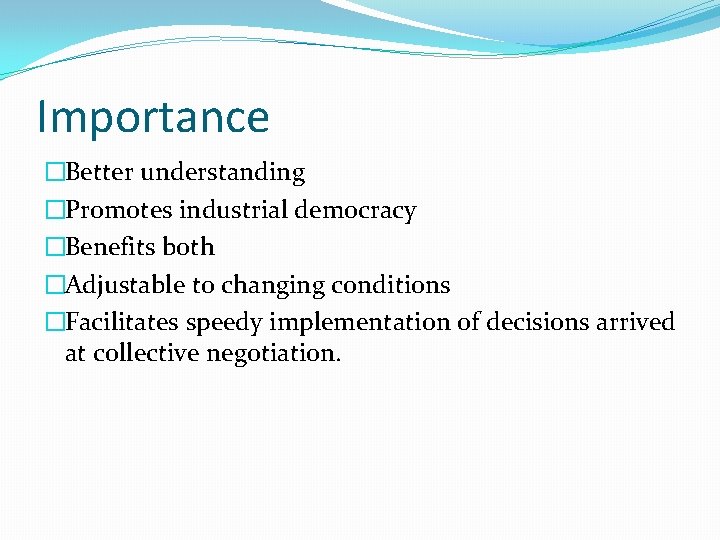 Importance �Better understanding �Promotes industrial democracy �Benefits both �Adjustable to changing conditions �Facilitates speedy