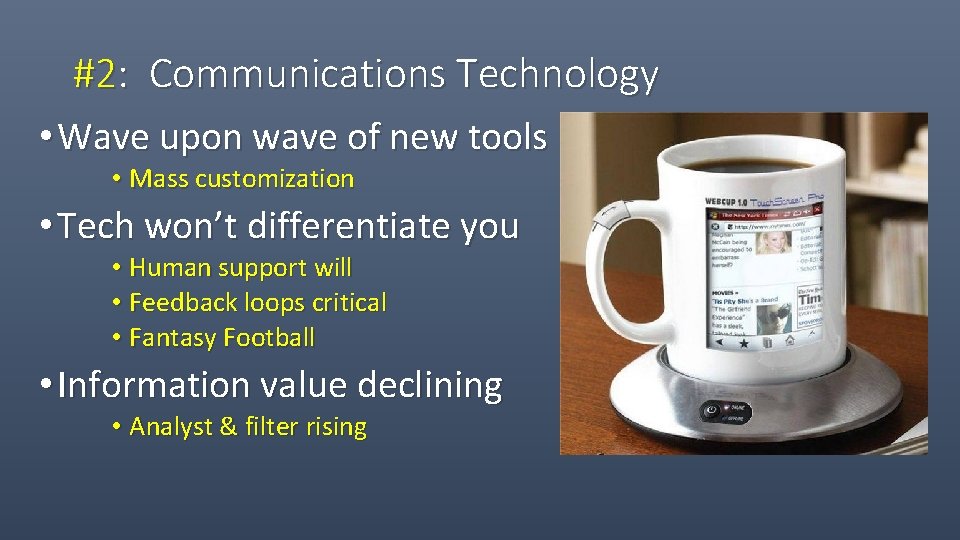 #2: Communications Technology • Wave upon wave of new tools • Mass customization •