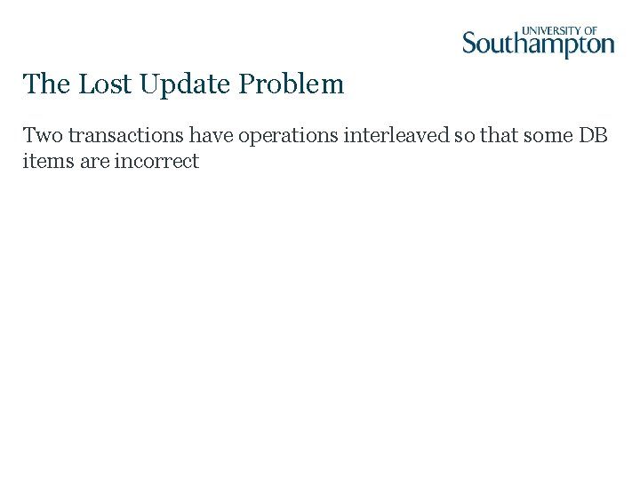 The Lost Update Problem Two transactions have operations interleaved so that some DB items