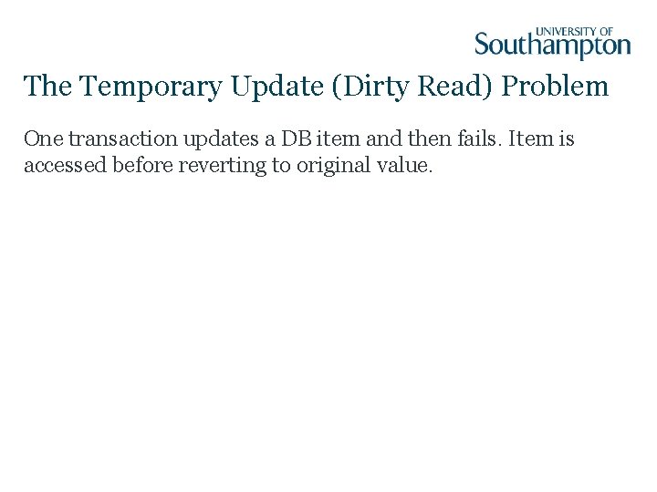The Temporary Update (Dirty Read) Problem One transaction updates a DB item and then