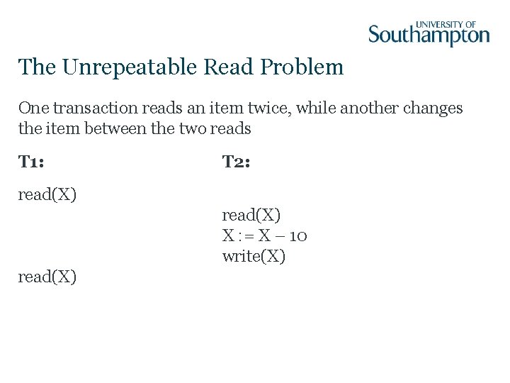 The Unrepeatable Read Problem One transaction reads an item twice, while another changes the