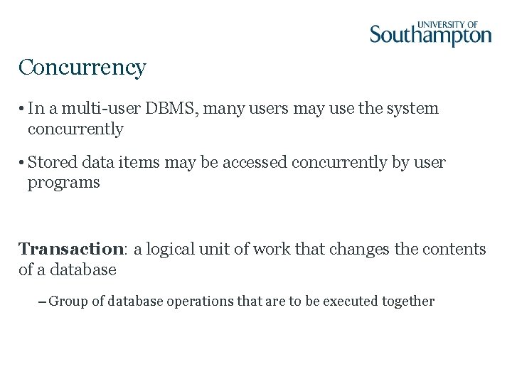 Concurrency • In a multi-user DBMS, many users may use the system concurrently •