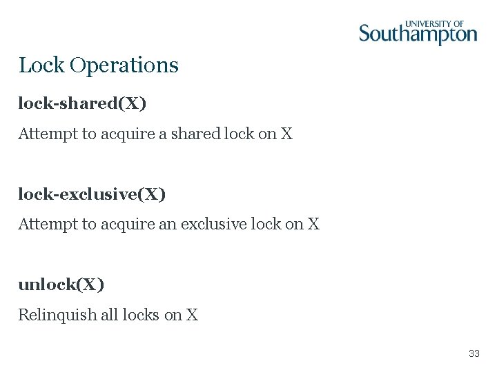 Lock Operations lock-shared(X) Attempt to acquire a shared lock on X lock-exclusive(X) Attempt to