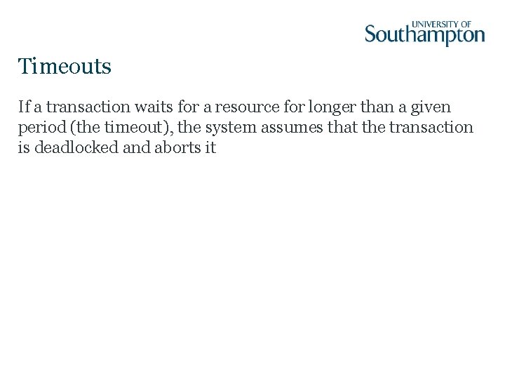 Timeouts If a transaction waits for a resource for longer than a given period