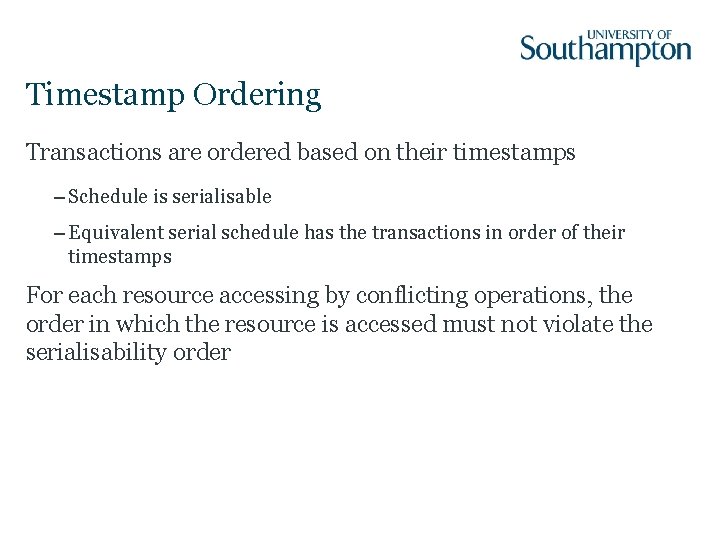 Timestamp Ordering Transactions are ordered based on their timestamps – Schedule is serialisable –