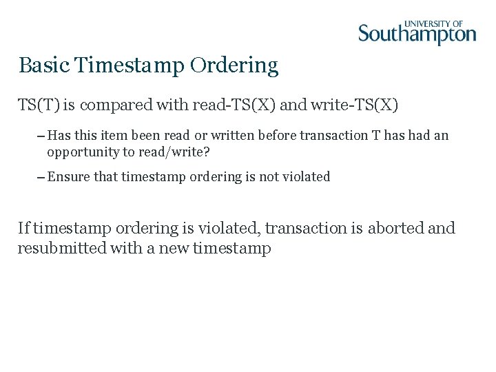 Basic Timestamp Ordering TS(T) is compared with read-TS(X) and write-TS(X) – Has this item