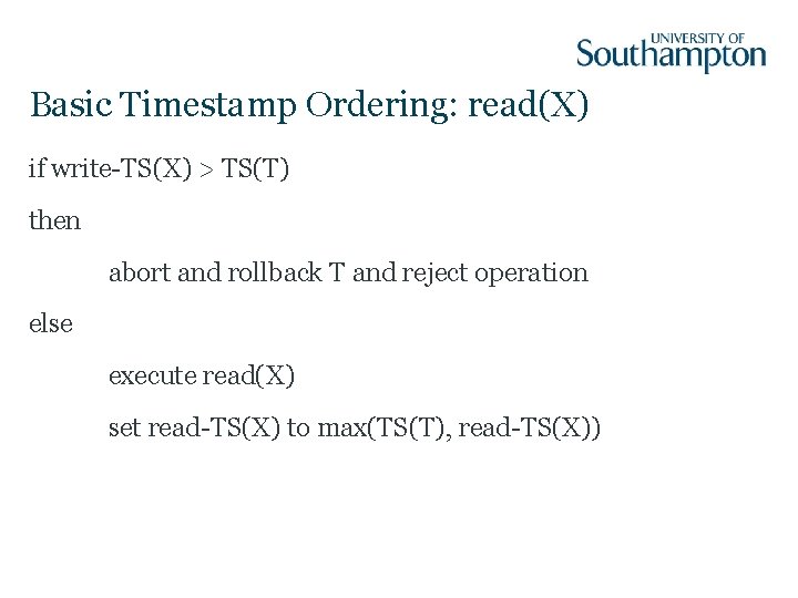 Basic Timestamp Ordering: read(X) if write-TS(X) > TS(T) then abort and rollback T and