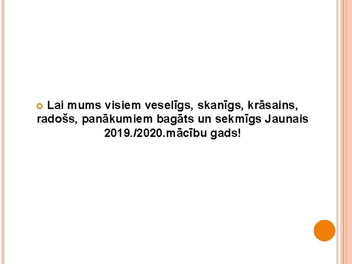 Lai mums visiem veselīgs, skanīgs, krāsains, radošs, panākumiem bagāts un sekmīgs Jaunais 2019. /2020.