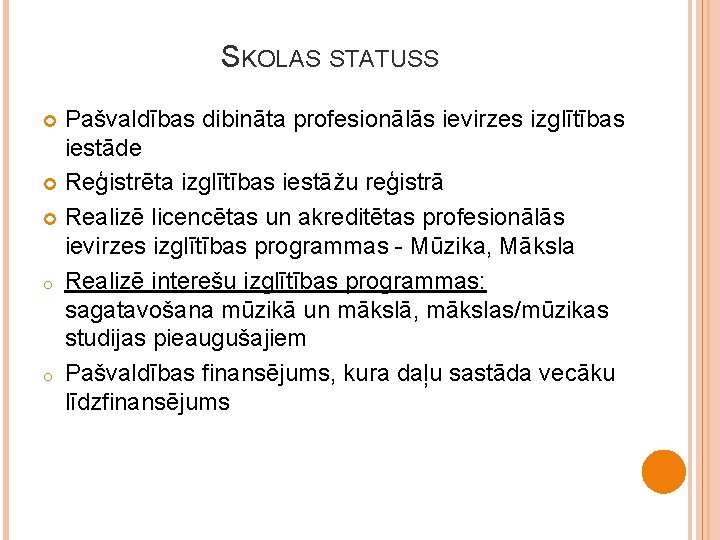 SKOLAS STATUSS Pašvaldības dibināta profesionālās ievirzes izglītības iestāde Reģistrēta izglītības iestāžu reģistrā Realizē licencētas