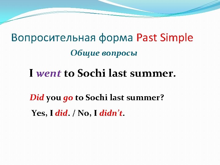 Вопросительная форма Past Simple Общие вопросы I went to Sochi last summer. Did you