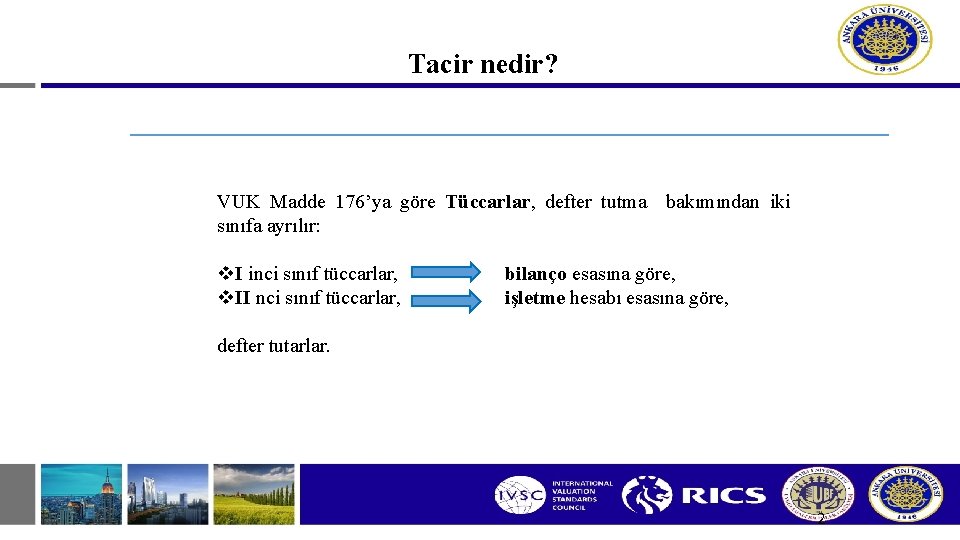 Tacir nedir? VUK Madde 176’ya göre Tüccarlar, defter tutma bakımından iki sınıfa ayrılır: v.