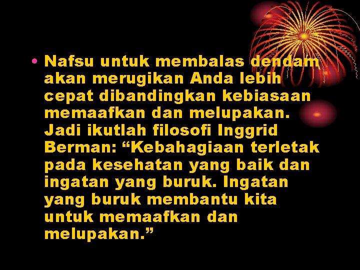  • Nafsu untuk membalas dendam akan merugikan Anda lebih cepat dibandingkan kebiasaan memaafkan