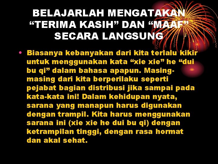 BELAJARLAH MENGATAKAN “TERIMA KASIH” DAN “MAAF” SECARA LANGSUNG • Biasanya kebanyakan dari kita terlalu