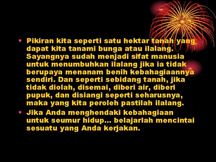  • Pikiran kita seperti satu hektar tanah yang dapat kita tanami bunga atau