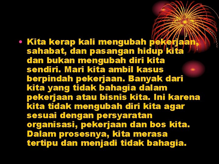  • Kita kerap kali mengubah pekerjaan, sahabat, dan pasangan hidup kita dan bukan