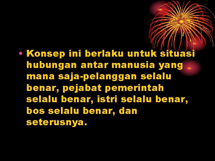  • Konsep ini berlaku untuk situasi hubungan antar manusia yang mana saja-pelanggan selalu