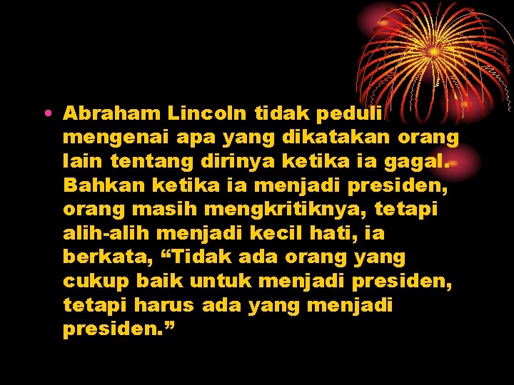  • Abraham Lincoln tidak peduli mengenai apa yang dikatakan orang lain tentang dirinya