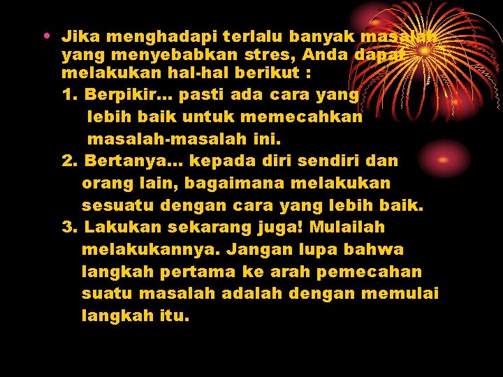  • Jika menghadapi terlalu banyak masalah yang menyebabkan stres, Anda dapat melakukan hal-hal