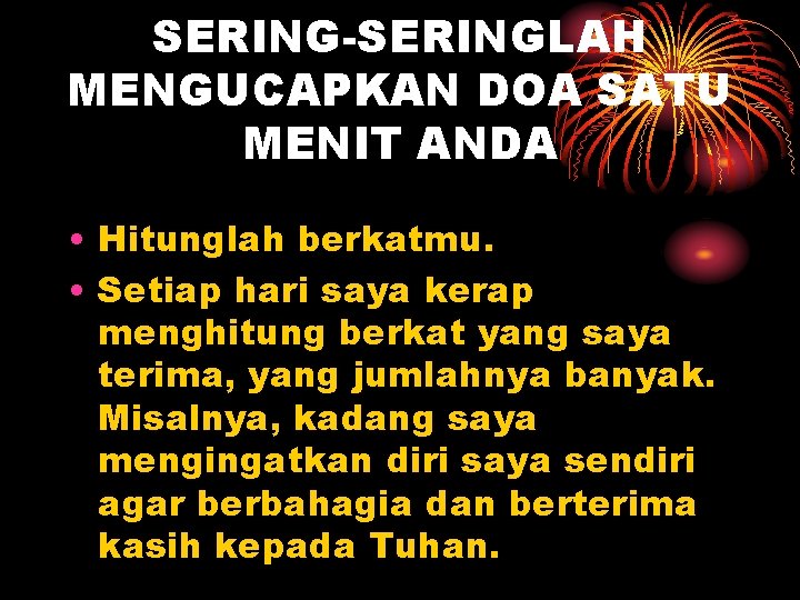 SERING-SERINGLAH MENGUCAPKAN DOA SATU MENIT ANDA • Hitunglah berkatmu. • Setiap hari saya kerap