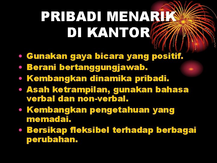 PRIBADI MENARIK DI KANTOR • • Gunakan gaya bicara yang positif. Berani bertanggungjawab. Kembangkan