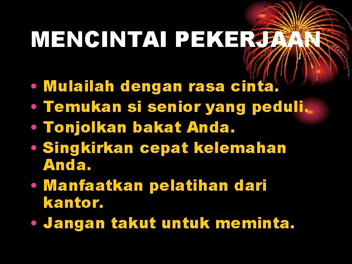 MENCINTAI PEKERJAAN • • Mulailah dengan rasa cinta. Temukan si senior yang peduli. Tonjolkan