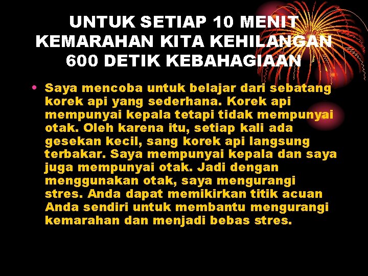 UNTUK SETIAP 10 MENIT KEMARAHAN KITA KEHILANGAN 600 DETIK KEBAHAGIAAN • Saya mencoba untuk