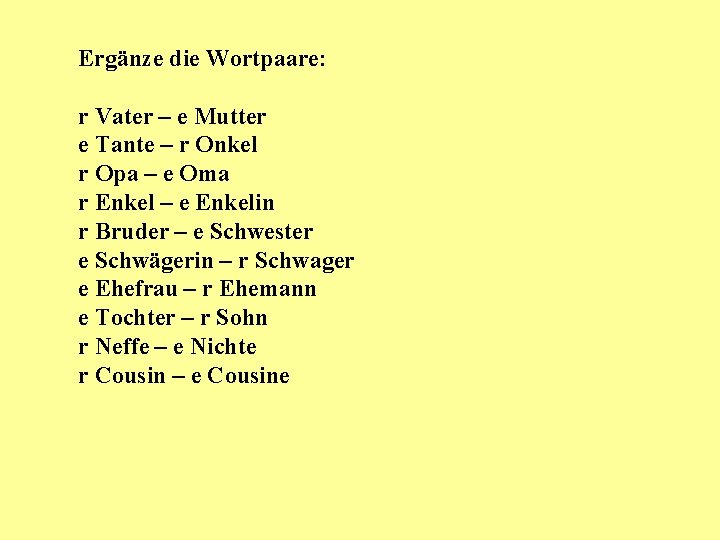 Ergänze die Wortpaare: r Vater – e Mutter e Tante – r Onkel r