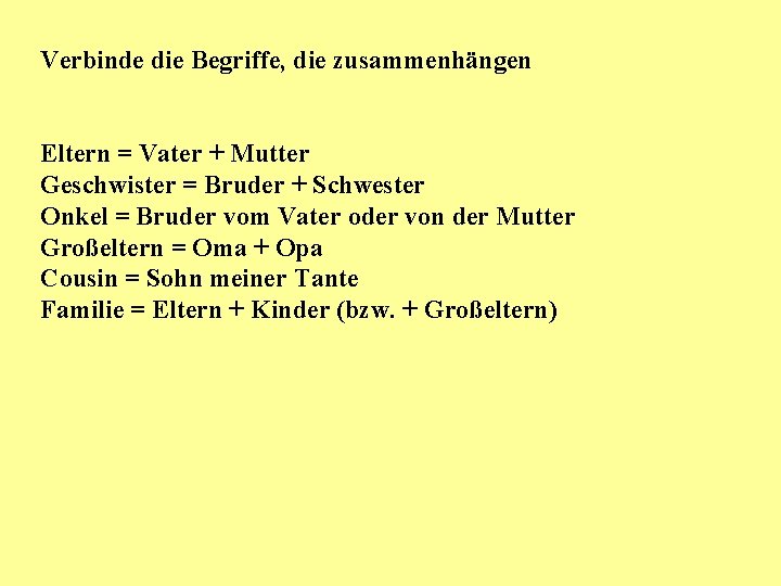 Verbinde die Begriffe, die zusammenhängen Eltern = Vater + Mutter Geschwister = Bruder +