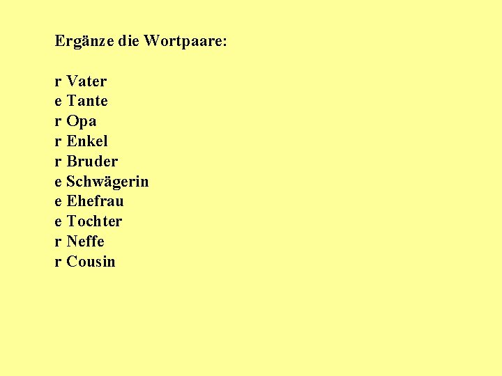 Ergänze die Wortpaare: r Vater e Tante r Opa r Enkel r Bruder e