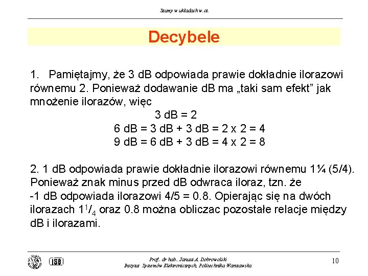 Szumy w układach w. cz. Decybele 1. Pamiętajmy, że 3 d. B odpowiada prawie