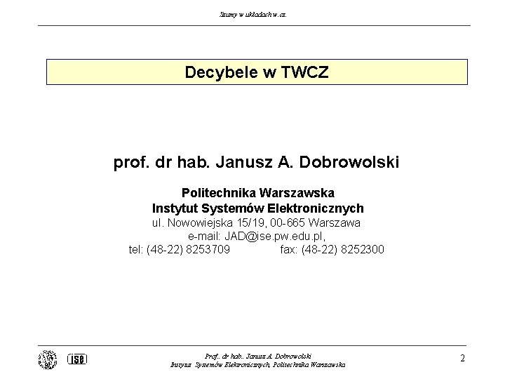 Szumy w układach w. cz. Decybele w TWCZ prof. dr hab. Janusz A. Dobrowolski