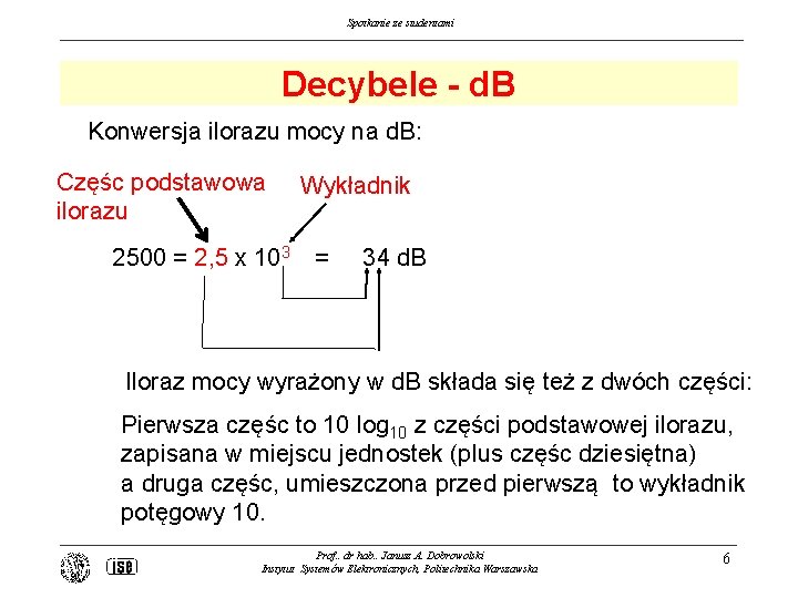 Spotkanie ze studentami Decybele - d. B Konwersja ilorazu mocy na d. B: Częśc