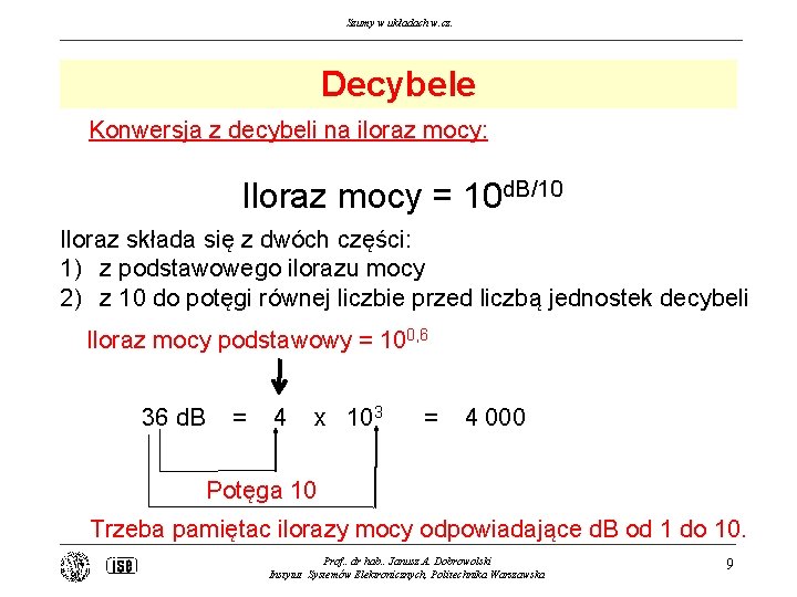 Szumy w układach w. cz. Decybele Konwersja z decybeli na iloraz mocy: Iloraz mocy