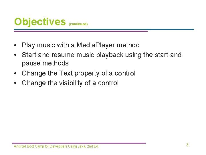Objectives (continued) • Play music with a Media. Player method • Start and resume