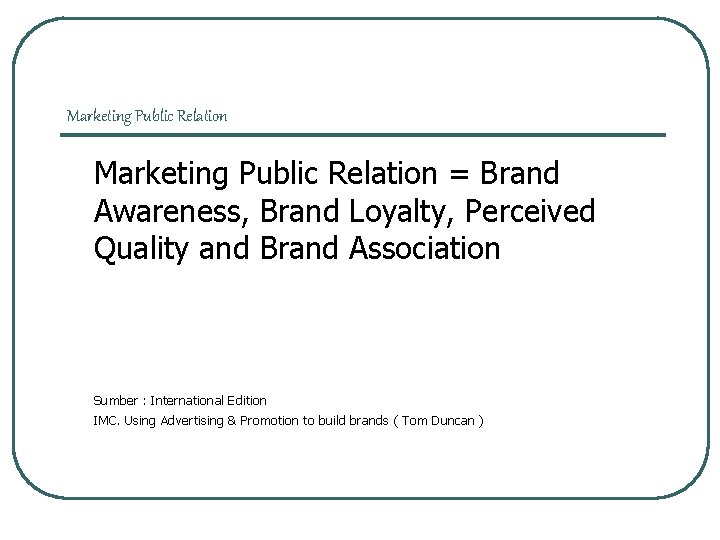 Marketing Public Relation = Brand Awareness, Brand Loyalty, Perceived Quality and Brand Association Sumber