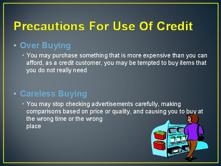 Precautions For Use Of Credit • Over Buying • You may purchase something that