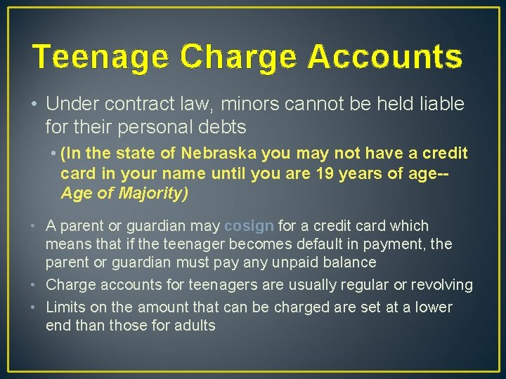 Teenage Charge Accounts • Under contract law, minors cannot be held liable for their