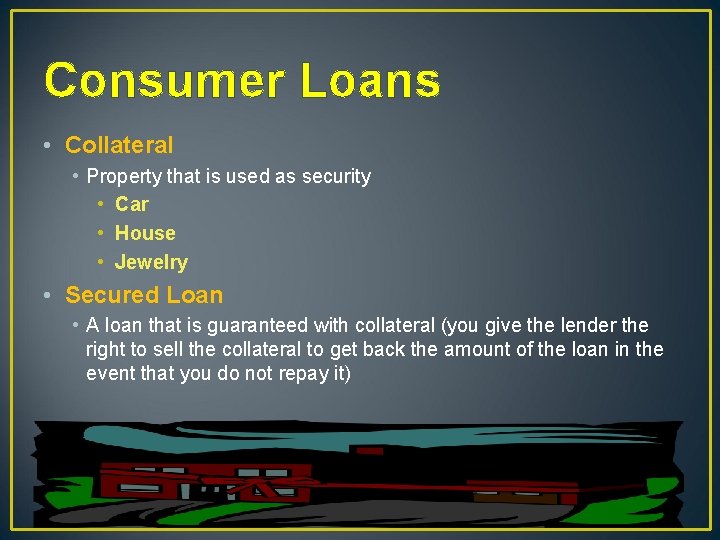 Consumer Loans • Collateral • Property that is used as security • Car •