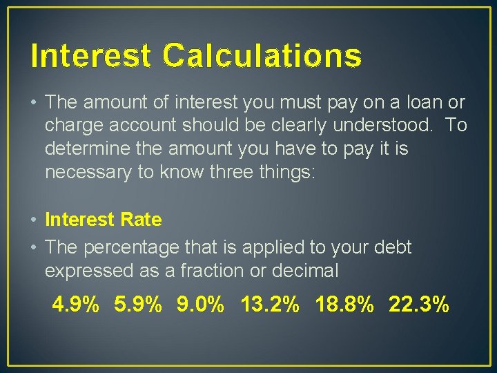 Interest Calculations • The amount of interest you must pay on a loan or