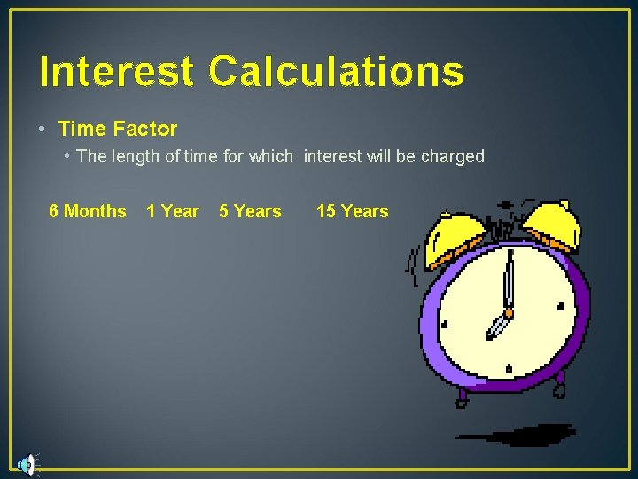 Interest Calculations • Time Factor • The length of time for which interest will