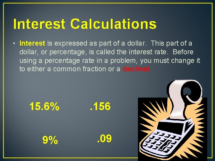 Interest Calculations • Interest is expressed as part of a dollar. This part of