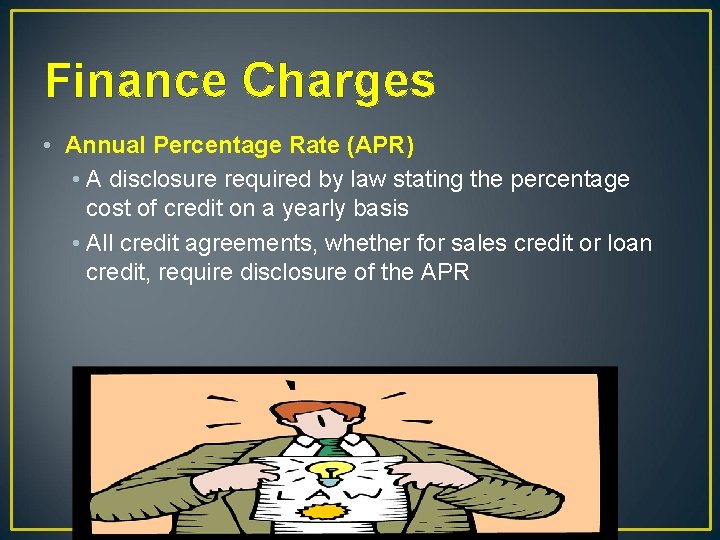 Finance Charges • Annual Percentage Rate (APR) • A disclosure required by law stating