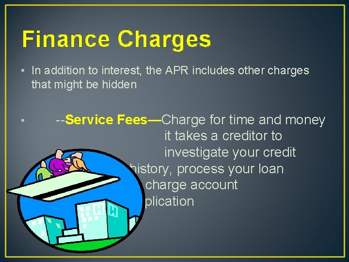 Finance Charges • In addition to interest, the APR includes other charges that might