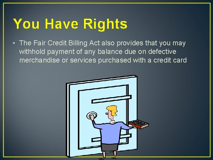 You Have Rights • The Fair Credit Billing Act also provides that you may