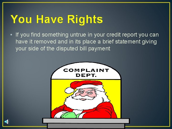 You Have Rights • If you find something untrue in your credit report you