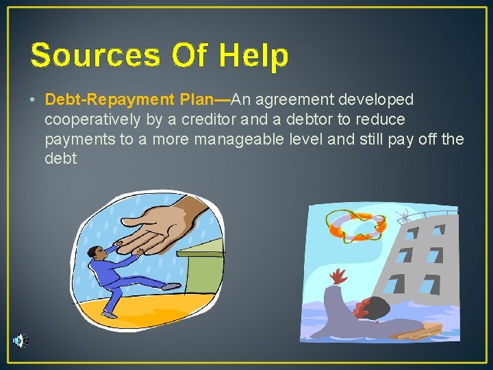 Sources Of Help • Debt-Repayment Plan—An agreement developed cooperatively by a creditor and a