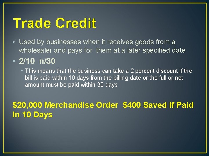 Trade Credit • Used by businesses when it receives goods from a wholesaler and