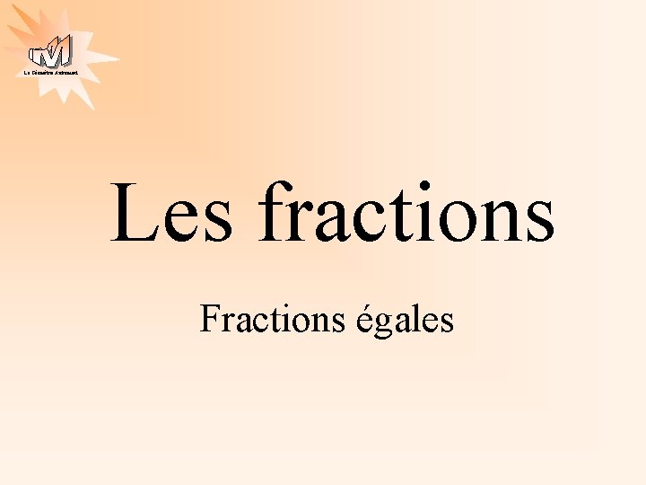 La Géométrie Autrement Les fractions Fractions égales 