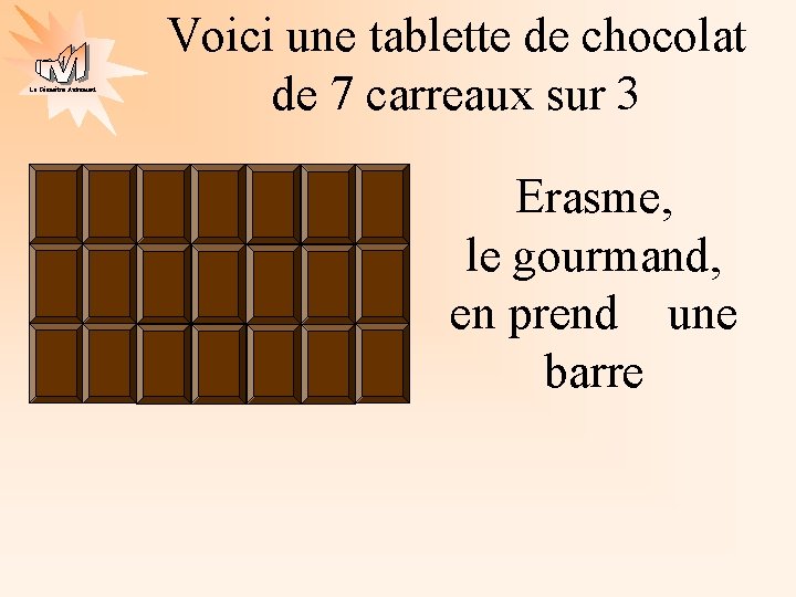 La Géométrie Autrement Voici une tablette de chocolat de 7 carreaux sur 3 Erasme,