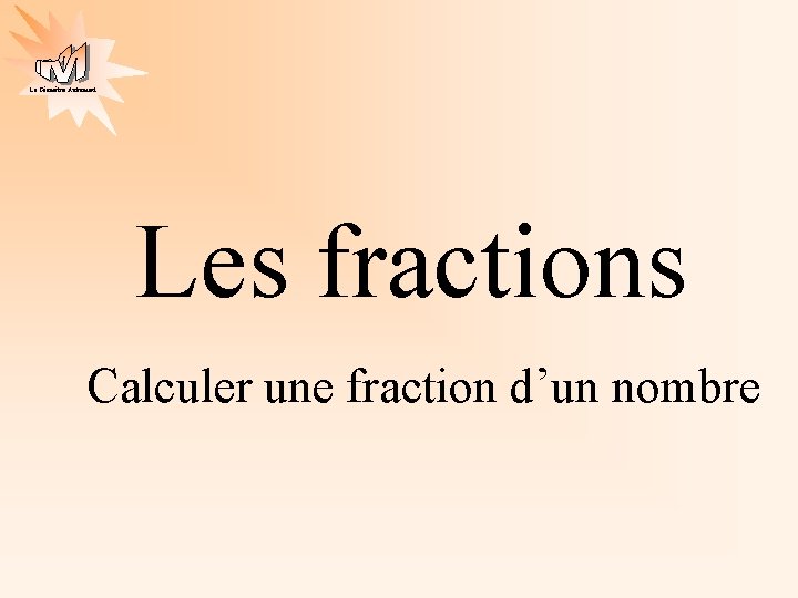 La Géométrie Autrement Les fractions Calculer une fraction d’un nombre 